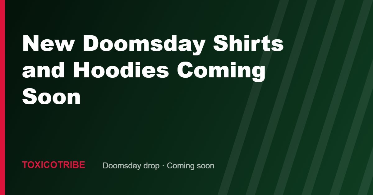 New Doomsday Shirts and Hoodies Are Coming Soon to ToxicoTribe
